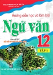 HƯỚNG DẪN HỌC VÀ LÀM BÀI NGỮ VĂN LỚP 12 - TẬP 1 (Bám sát SGK Kết nối tri thức với cuộc sống)